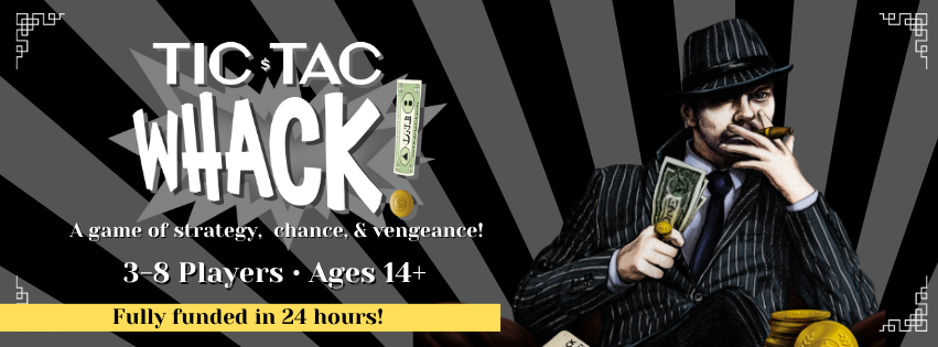 Tic Tac Whack! A game of strategy & vengeance. Ages 14+ 3-8 players. Fully funded in 24 hours! Featuring an illustration of a mob man wearing a fedora and pin stripe suit smoking a cigar and holding a dollar bill.