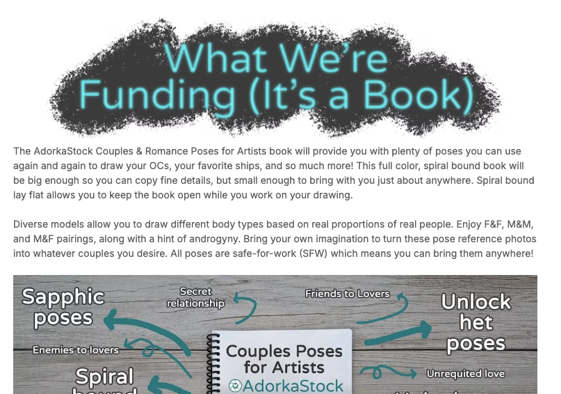 What We're Funding (It's a book)
The AdorkaStock Couples & Romance Poses for Artists book will provide you with plenty of poses you can use again and again to draw your OCs, your favorite ships, and so much more! This full color, spiral bound book will be big enough so you can copy fine details, but small enough to bring with you just about anywhere. Spiral bound lay flat allows you to keep the book open while you work on your drawing.
Diverse models allow you to draw different body types based on real proportions of real people. Enjoy F&F, M&M, and M&F pairings, along with a hint of androgyny. Bring your own imagination to turn these pose reference photos into whatever couples you desire. All poses are safe-for-work (SFW) which means you can bring them anywhere!